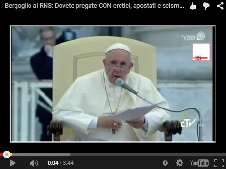 [VIDEO] Bergoglio al RNS: Dovete pregare CON eretici, apostati e scismatici. Cosa ci comanda invece la Chiesa?