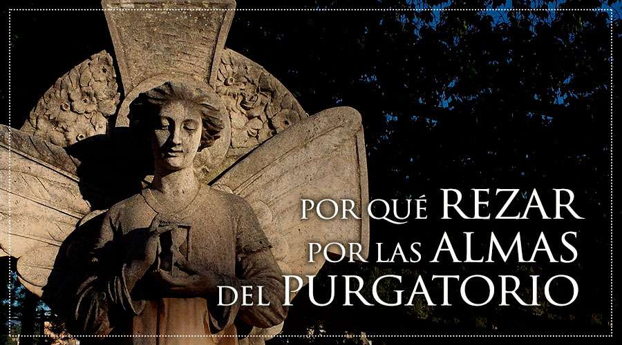 [DIFUNDE TU FE CATOLICA]  Ejercicio Piadoso de Noviembre  en favor de las Benditas Ánimas del Purgatorio. Día 23: LA NECESIDAD Y EFICACIA DE LA ORACIÓN POR LAS ALMAS DEL PURGATORIO